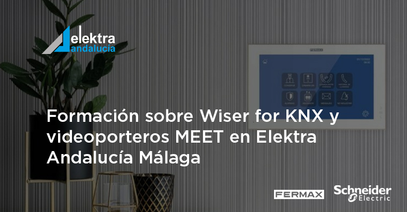 <!--:es-->Tus clientes te piden hogares conectados y en Málaga te enseñamos a diseñarlos con Wiser for KNX de Schneider Electric y videoporteros MEET de Fermax<!--:-->